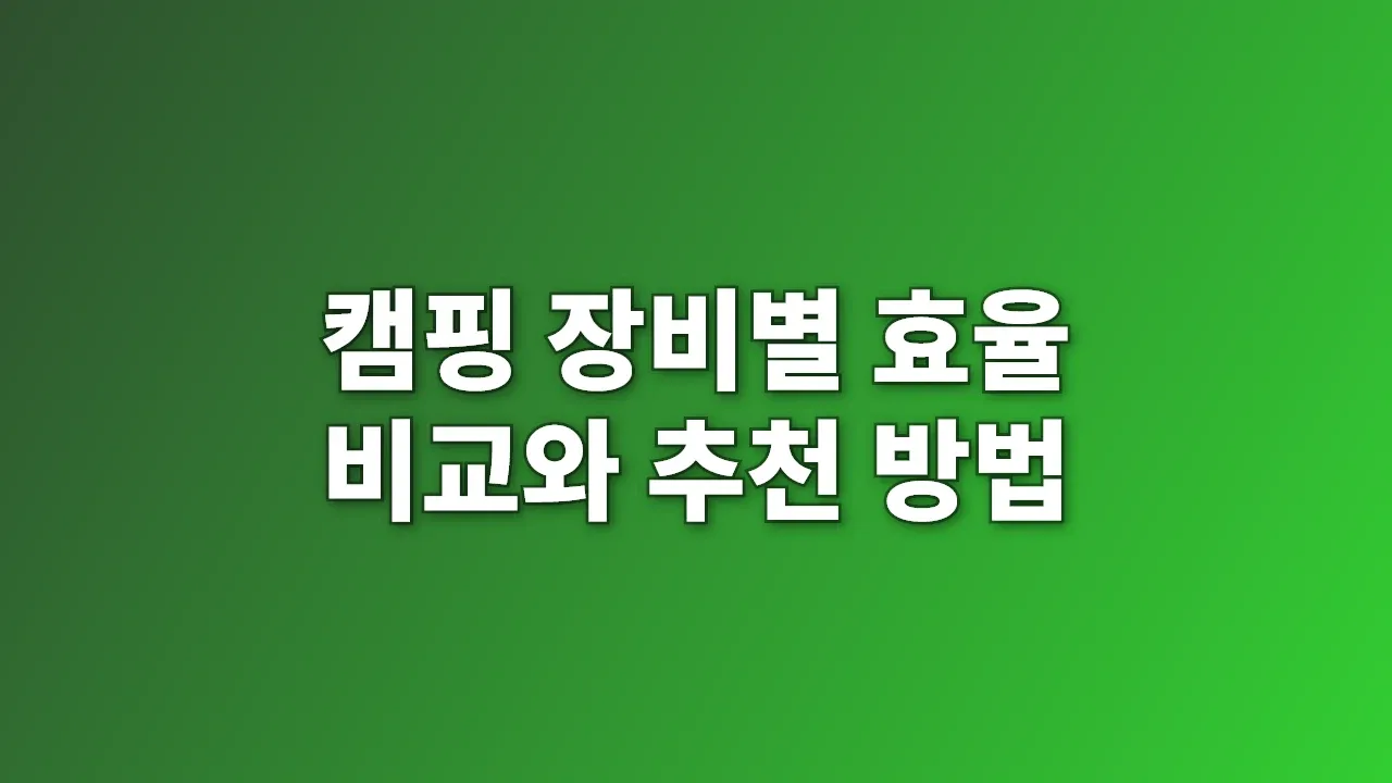 캠핑 장비별 효율 비교와 추천 방법